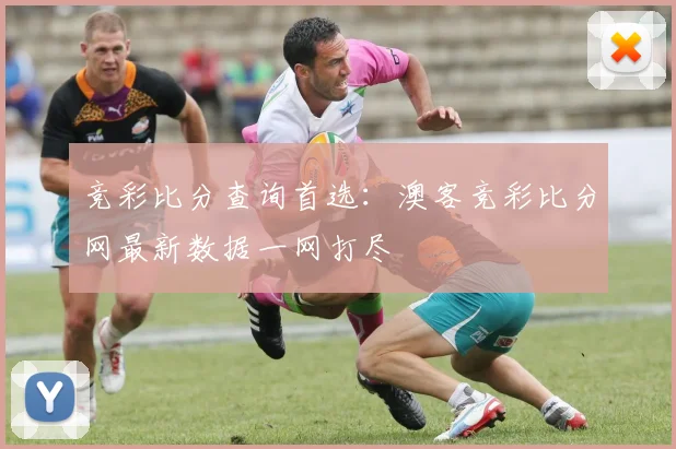 竞彩比分查询首选：澳客竞彩比分网最新数据一网打尽